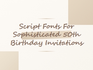 Sophisticated Script Fonts for 50th Birthday Invitations