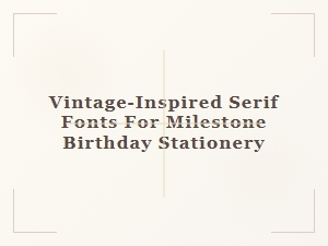 Elegant Vintage Serif Fonts for Milestone Birthday Stationery